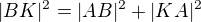 $|BK|^{2} = |AB|^{2}+|KA|^{2}$