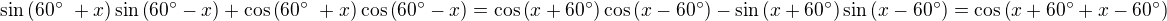 $\sin{\(60^\circ� + x\)}\sin{\(60^\circ -x\)} + \cos{\(60^\circ� + x\)}\cos{\(60^\circ -x\)}=\cos{\(x+60^\circ\)}\cos{\(x-60^\circ\)}-\sin{\(x+60^\circ\)}\sin{\(x-60^\circ\)}=\cos{\(x+60^\circ+x-60^\circ\)}$
