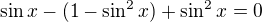 $\sin x-(1-\sin ^2x)+\sin ^2x=0$