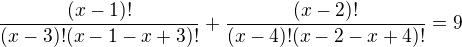 $\frac{(x-1)!}{(x-3)!(x-1-x+3)!}+\frac{(x-2)!}{(x-4)!(x-2-x+4)!}=9$