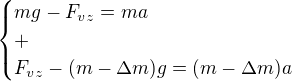 $\begin{cases}mg-F_{vz}=ma\\+\\F_{vz}-(m-\Delta m)g=(m-\Delta m)a \end{cases}$