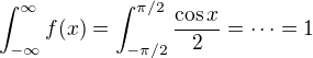 $\int_{-\infty}^{\infty}f(x)=\int_{-\pi/2}^{\pi/2}\frac{\cos x}{2}=\dots=1$