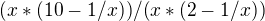 $(x*(10-1/x))/(x*(2-1/x))$