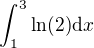 $\int_{1}^{3} \ln (2)\d x$