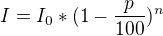 $I=I_{0}*(1-\frac{p}{100})^{n}$