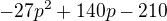 $-27p^2+140p-210$