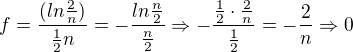 $f=\frac{(ln\frac{2}{n})}{\frac{1}{2}n}=-\frac{ln\frac{n}{2}}{\frac{n}{2}}\Rightarrow -\frac{\frac{1}{2}\cdot\frac{2}{n} }{\frac{1}{2}}=-\frac{2}{n}\Rightarrow 0$