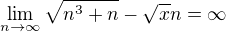 $\lim_{n\to\infty}\sqrt{n^3+n}-\sqrt{x}n=\infty$