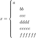 $x=\begin{cases}a\nlbb\nlccc\nldddd\nleeeee\nlffffff\end{cases}$