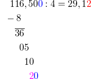 $\color{white}00\color{black}116,50\color{blue}0\color{black} : 4=29,\color{black}1\color{red}2\nl\color{white}0\color{black}-8\nl \color{white}000\color{black}\overline {36}\nl\color{white}0000\color{black}05\nl\color{white}00000\color{black}10\nl\color{white}000000\color{magenta}2\color{blue}0$