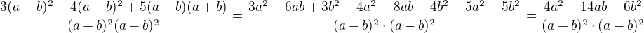 $\frac{3(a-b)^2-4(a+b)^2+5(a-b)(a+b)}{(a+b)^2(a-b)^2}=\frac{3a^2-6ab+3b^2-4a^2-8ab-4b^2+5a^2-5b^2}{(a+b)^2\cdot (a-b)^2}=\frac{4a^2-14ab-6b^2}{(a+b)^2\cdot (a-b)^2}$