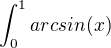 $\int_{0}^{1}arcsin(x)$