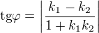 $\text{tg}\varphi =\left|\frac{k_{1}-k_{2}}{1+k_{1}k_{2}} \right|$