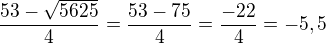 $\frac{53-\sqrt{5625}}{4}=\frac{53-75}{4}=\frac{-22}{4}=-5,5$