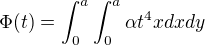 $\Phi (t) = \int_{0}^{a}\int_{0}^{a}\alpha t^{4}xdxdy$