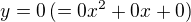 $y = 0\, (= 0x^2 + 0x + 0)$