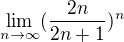 $\lim_{n\to\infty }(\frac{2n}{2n+1})^{n}$