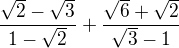 $\frac{\sqrt{2}-\sqrt{3}}{1-\sqrt{2}}+\frac{\sqrt{6}+\sqrt{2}}{\sqrt{3}-1}$