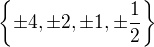 $\{ \pm 4, \pm 2, \pm 1, \pm\frac{1}{2} \}$