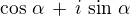$\cos \,\alpha \,+\, i\,\sin\,\alpha$