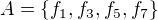 $A=\{f_1,f_3,f_5,f_7\}$