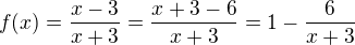 $f(x)=\frac{x-3}{x+3}=\frac{x+3-6}{x+3}=1-\frac{6}{x+3}$