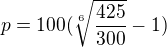 $p=100(\sqrt[6]{\frac{425}{300}}-1)$