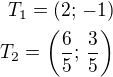 $T_1=(2;\,-1)\\T_2=\left(\frac 65;\,\frac 35\right)$