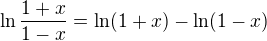 $\ln \frac{1+x}{1-x}=\ln(1+x) -\ln(1-x)$