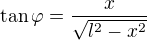 $\tan\varphi=\frac{x}{\sqrt{l^2-x^2}} $