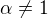 $\alpha \not = 1$