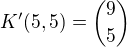 $K' (5, 5) = {9 \choose 5}$