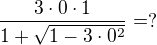 $\frac{3\cdot0\cdot1}{1+\sqrt{1-3\cdot0^2}}=?$