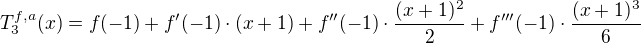 $T^{f,a}_3(x) = f(-1) + f'(-1)\cdot (x+1) + f''(-1)\cdot\frac{(x+1)^2}{2} + f'''(-1)\cdot\frac{(x+1)^3}{6} $