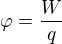 $\varphi=\frac{W}{q}$