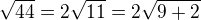$\sqrt{44}=2\sqrt{11}=2\sqrt{9+2}$