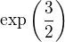 $\exp \(\frac{3}{2}\)$