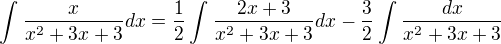 $\int_{}^{}\frac{x}{x^{2}+3x+3}dx=\frac{1}{2}\int_{}^{}\frac{2x+3}{x^{2}+3x+3}dx-\frac{3}{2}\int_{}^{}\frac{dx}{x^{2}+3x+3}$