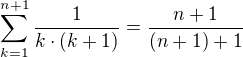 $\sum_{k=1}^{n+1}\frac{1}{k\cdot(k+1)}=\frac{n+1}{(n+1)+1}$
