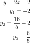 $y=2x-2\\y_1=-2\\y_2=\frac{16}{5}-2\\y_2=\frac 65$
