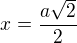 $x=\frac{a\sqrt 2}{2}$