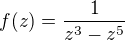 $f(z)=\frac{1}{z^{3}-z^{5}}$