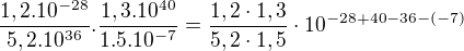 $\frac{1,2.10^{-28}}{5,2.10^{36}}.\frac{1,3.10^{40}}{1.5.10^{-7}} = \frac {1,2\cdot 1,3} {5,2\cdot 1,5}\cdot 10^{-28+40-36-(-7)}$