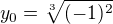 $y_0=\sqrt[3]{(-1)^2}$