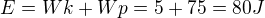 $E=Wk+Wp=5+75=80J$