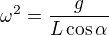 $\omega^2=\frac{g}{L\cos\alpha}$