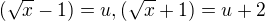 $(\sqrt{x}-1)=u, (\sqrt{x}+1)=u+2$