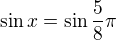 $\sin x=\sin\frac58\pi$
