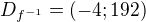 $D_{f^{-1}}=(-4;192)$
