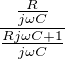 $ \frac{\frac{R}{j\omega C}}{\frac{Rj\omega C+1}{j\omega C}}$